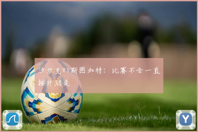 沙尔克vs斯图加特：比赛不会一直按计划走
