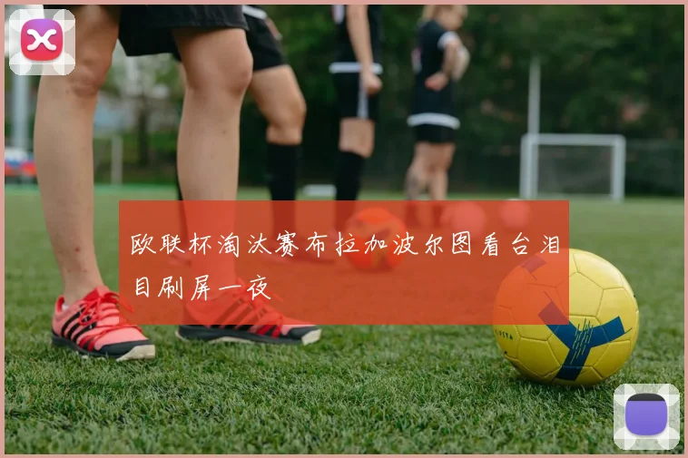 欧联杯淘汰赛布拉加波尔图看台泪目刷屏一夜