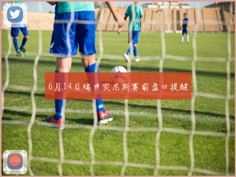 6月14日瑞典突尼斯赛前盘口提醒