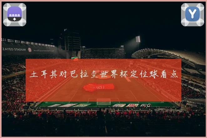 土耳其对巴拉圭世界杯定位球看点