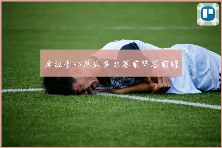 库拉索vs厄瓜多尔赛前阵容前瞻