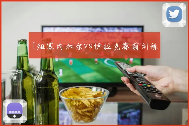 I组塞内加尔vs伊拉克赛前训练