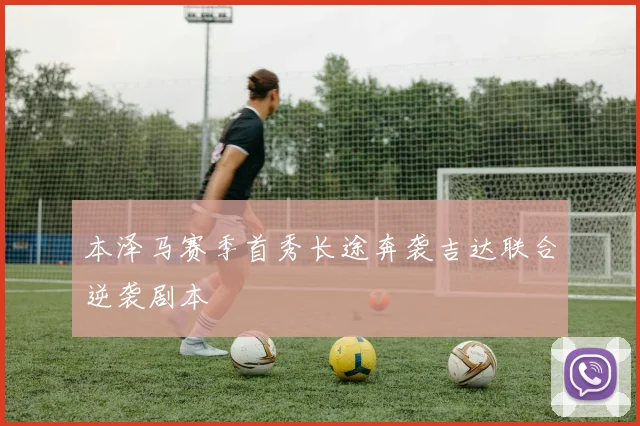 本泽马赛季首秀长途奔袭吉达联合逆袭剧本