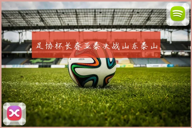 足协杯长春亚泰决战山东泰山