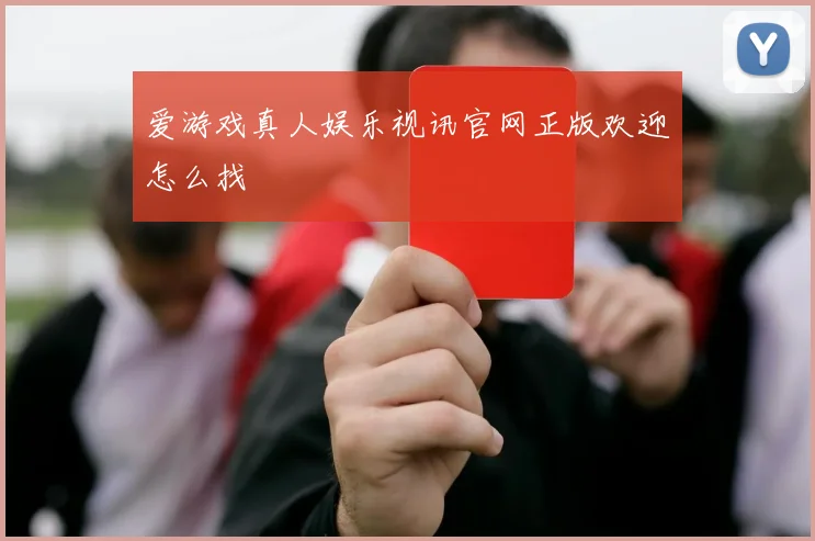 爱游戏真人娱乐视讯官网正版欢迎怎么找